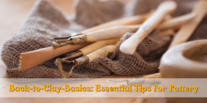 Back-to-Clay Basics: Essential Tips for Pottery