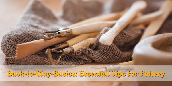 Back-to-Clay Basics: Essential Tips for Pottery